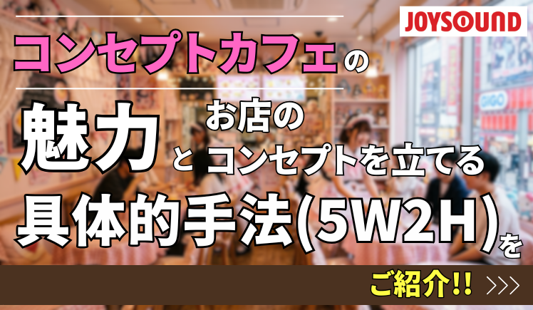 【開業検討中の方必見！】コンセプトカフェの魅力とお店のコンセプトを立てる具体的手法（5W2H）をご紹介！