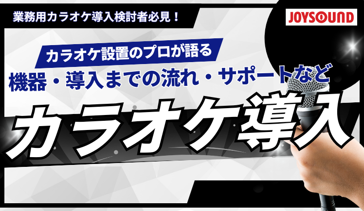 【最新版！】カラオケ導入希望者必見！カラオケ導入に必要な機器・導入までの流れやサポートを徹底解説！